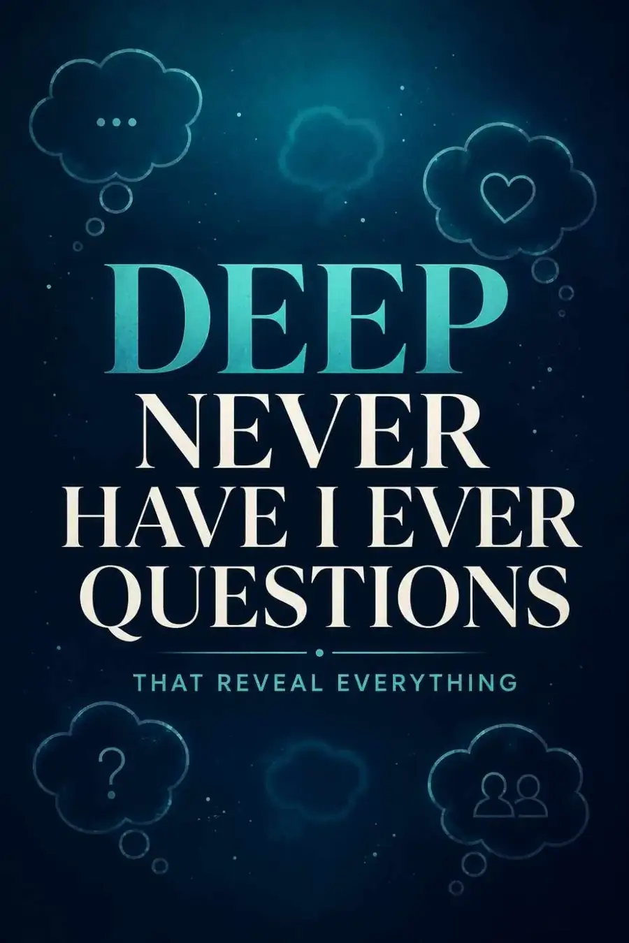 100+ Deep Never Have I Ever Questions That Reveal Everything