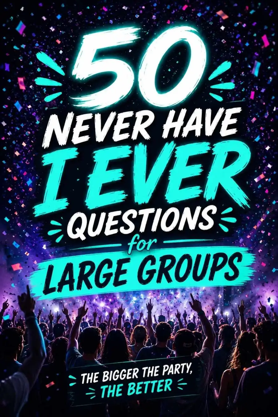 100+ Never Have I Ever Questions for Large Groups (Works for Any Crowd)