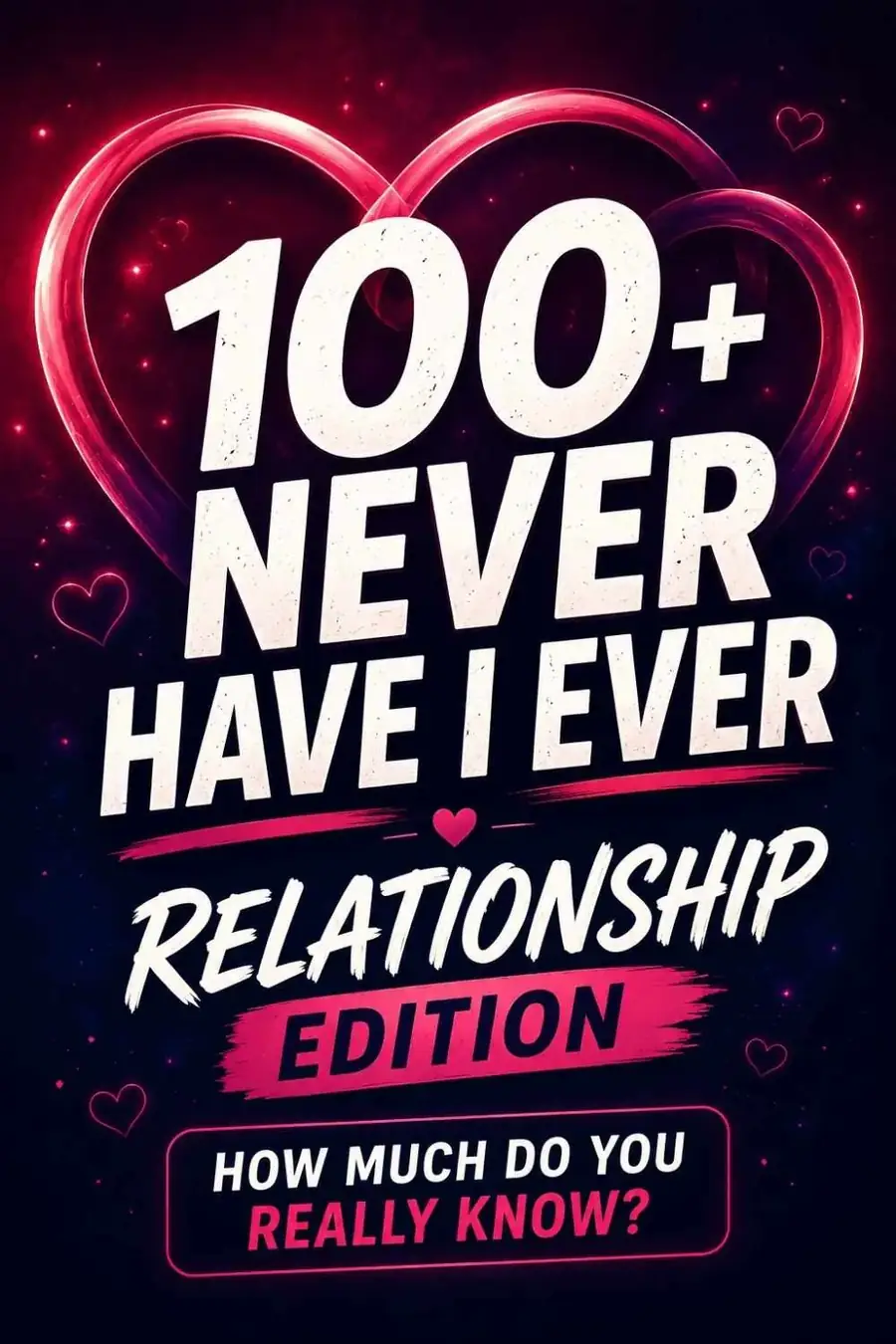 100+ Never Have I Ever Questions About Relationships
